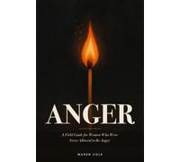 Anger: A Field Guide for Women Who Were Never Allowed to Be Angry - How to Feel It, Stop Swallowing It, and Use It to Set Boundaries and Reclaim Your Voice