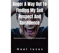 Anger A Way Out To Finding My Self Respect And Confidence: Harnessing the Power of Anger for Personal Growth