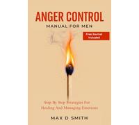 Anger Control For Men: Step By Step Strategies For Healing & Managing Emotions