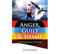 Anger, Guilt and Shame - Reclaiming Power and Choice: Reclaiming Power and Choice