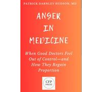 Anger in Medicine: When Good Doctors Feel Out of Control-and How They Regain Proportion