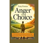 ANGER IS A CHOICE: How to Break Your Addiction to Outrage, Take Control of Your Triggers, and Choose a Life of Calm