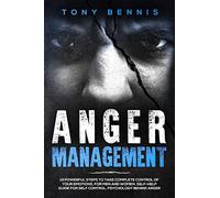 Anger Management: 13 Powerful Steps To Take Complete Control Of Your Emotions, For Men And Women, Self-Help Guide For Self Control, Psychology Behind Anger