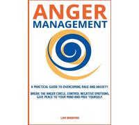 Anger Management. A Practical Guide To Overcoming Rage And Anxiety. Break The Anger Circle, Control Negative Emotions, Give Peace To Your Mind And Free Yourself