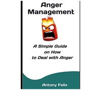 Anger Management: A Simple Guide On How To Deal With Anger: 7 (Emotional Mastery)