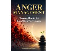 ANGER MANAGEMENT: Choosing How to Act, Even When You’re Angry