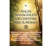 Anger Management for Christian Men & Women: Biblical Principles, Devotional Exercises, Journal Prompts, and Prayerful Reflections to Overcome Anger with Forgiveness and Inner Peace