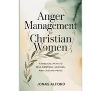 Anger management for Christian women: A Biblical Path to Self-Control, Healing, and Lasting Peace
