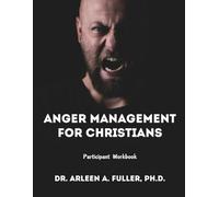 Anger Management for Christians Participant Workbook: A Faith-Based Guide to Understanding and Overcoming Anger through Biblical Principles