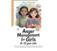 Anger Management for Girls 8-12 Year Olds: A Fun and Practical Guide to Understanding Emotions, Building Self-Awareness, Managing Mood Swings, And Gaining Self-Control