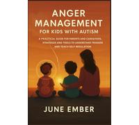 Anger Management for Kids with Autism: A Practical Guide for Parents and Caregivers, Strategies and Tools to Understand Triggers and Teach Self-Regulation