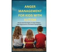 ANGER MANAGEMENT FOR KIDS WITH AUTISM: Stories And Strategies To Help Children Calm Big Emotions And Build Coping Skills