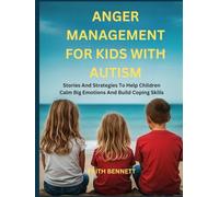 ANGER MANAGEMENT FOR KIDS WITH AUTISM: Stories And Strategies To Help Children Calm Big Emotions And Build Coping Skills