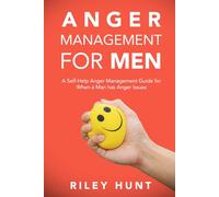 Anger Management for Men: A Self-Help Anger Management Guide for When a Man Has Anger Issues
