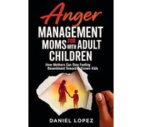 ANGER MANAGEMENT FOR MOMS WITH ADULT CHILDREN: How Mothers Can Stop Feeling Resentment Toward Grown Kids