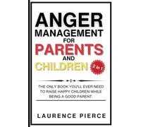 Anger Management for Parents and Children (2 in 1): The Only Book You’ll Ever Need to Raise Happy Children While Being a Good Parent.