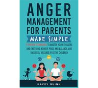 Anger Management for Parents Made Simple: 11 Proven Techniques to Master Your Triggers and Emotions, Achieve Peace and Balance, and Raise Self-Assured, Positive Children