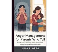 Anger Management for Parents Who Yell: How to Stay Calm, Stop Yelling, and Handle Parenting Triggers Without Shame