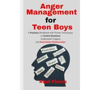 Anger Management for Teen Boys: A Practical Workbook with Proven Techniques to Control Emotions, Understand Triggers, and Build Better Relationships