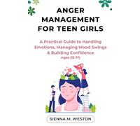 Anger Management for Teen Girls: A Practical Guide to Handling Emotions, Managing Mood Swings & Building Confidence Using CBT & DBT Techniques