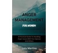 Anger Management For Women: A Practical Guide To Handling Anger Issues With Your Spouse And Others