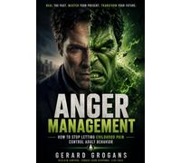 Anger Management: How to Stop Letting Childhood Pain Control Adult Behavior