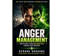 Anger Management: How to Stop Letting Childhood Pain Control Adult Behavior