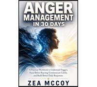 ANGER MANAGEMENT IN 30 DAYS: A Practical Workbook to Understand Triggers, Pause Before Reacting, Communicate Calmly, and Build Better Daily Responses