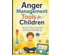 Anger Management Tools for Children: Using CBT to help kids cope with anxiety, reduce stress, manage depression, and handle strong emotions in healthy ways