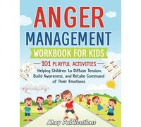 Anger Management Workbook for Kids: 101 Playful Activities Helping Children to Diffuse Tension, Build Awareness, and Retake Command of Their Emotions