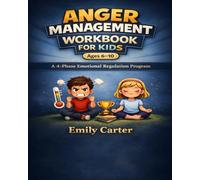 Anger Management Workbook for Kids (Ages 6-10): A 4-Phase Emotional Growth Program to Build Self-Control, Manage Big Feelings, Identify Triggers, and Apply Calm Strategies in Real-Life Situations