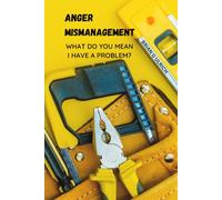 Anger Mismanagement: What do you mean I have a problem?