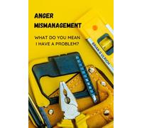 Anger Mismanagement: What do you mean I have a problem?