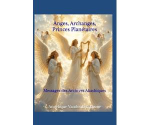 Anges, Archanges, Princes Planétaires: Messages des Archives Akashiques