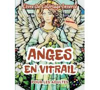 Anges En Vitrail Livre De Coloriage Inversé Pour Les Adultes: 34 Magnifiques Motifs D'aquarelle | Créativité, Inspiration, Attention, Méditation, Relaxation, Coloriage Anti-stress