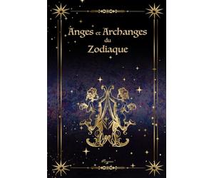 Anges et Archanges du Zodiaque: Faites connaissance avec vos protecteurs célestes