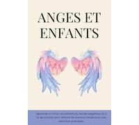 Anges et enfants: Apprenez à initier vos enfants au monde angélique et à la spiritualité pour enfants de manière simple avec des exercices pratiques.