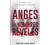 Anges et Nombres Révélés: Un guide pour l'illumination spirituelle