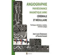 Angiographie Par Résonance Magnétique (Arm) Cérébrale Et Médullaire - Techniques, Indications, Résultats, Variantes Et Pièges