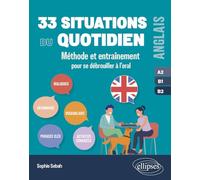 Anglais 33 situations du quotidien A2, B1, B2: Méthode et entraînement pour se débrouiller à l'oral