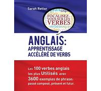 Anglais : Apprentissage Accelere de Verbs: Les 100 verbes anglais les plus utilisés avec 3600 exemples de phrase: passé composé, présent et futur.