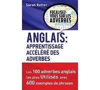 Anglais: Apprentissage Accelere des Adverbes: Les 100 adverbes anglais les plus utilisés avec 600 exemples de phrases.