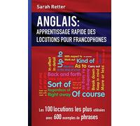 Anglais: Apprentissage Rapide de Locutions pour Francophones: Les 100 locutions les plus utilisées avec 600 exemples de phrases.