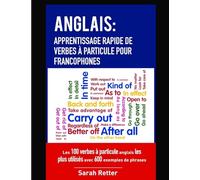 Anglais: Apprentissage Rapide de Verbes a Particule pour Francophones: Les 100 verbes à particule anglais les plus utilisés avec 600 exemples de phrases.