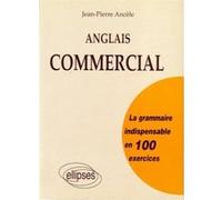 Anglais commercial - La grammaire indispensable en 100 exercices Jean-Pierre Ancèle (Auteur)
