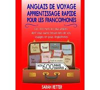Anglais De Voyage: Apprentissage Rapide pour les Francophones: Les 100 mots les plus utilisés dont vous aurez besoin lors de vos voyages en pays Anglophones.
