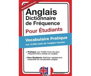 Anglais - Dictionnaire de Frequence - Pour Etudiants: Vocabulaire Pratique - Les 10.000 mots de l'anglais courant