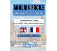 Anglais Facile : 30 Jours pour Parler avec Confiance: Programme Bilingue Complet avec Dialogues, Grammaire, Vocabulaire et Exercices pour Adultes Débutants Francophones