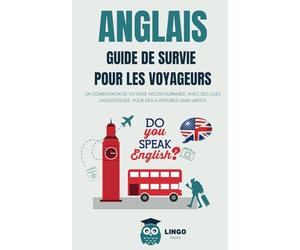 ANGLAIS Guide de Survie pour les Voyageurs: Un compagnon de voyage incontournable, avec des clés linguistiques pour des aventures sans limites
