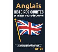 Anglais - Histoires courtes et textes pour débutants: Améliorez votre niveau de langue avec des textes et des histoires faciles à comprendre - Traductions français incluses.